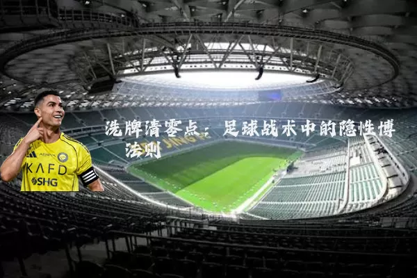 洗牌清零点：足球战术中的隐性博弈法则